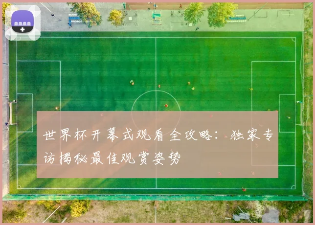 世界杯开幕式观看全攻略：独家专访揭秘最佳观赏姿势