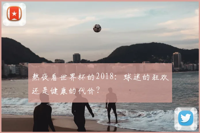 熬夜看世界杯的2018:球迷的狂欢还是健康的代价?