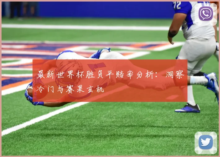 最新世界杯胜负平赔率分析:洞察冷门与赛果玄机